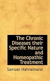 The Chronic Diseases Their Specific Nature and Homeopathic Treatment