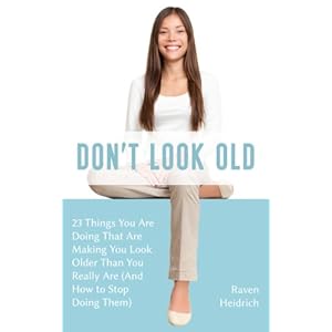 Don't Look Old: 23 Things You Are Doing That Are Making You Look Older Than You Really Are (And How to Stop Doing Them)