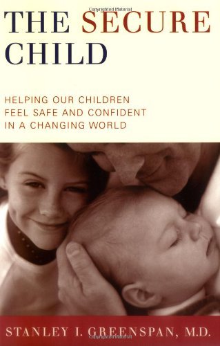 The Secure Child: Helping Our Children Feel Safe And Confident In A Changing World