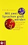 Mit zwei Sprachen gro� werden: Mehrsprachige Erziehung in Familie, Kindergarten und Schule