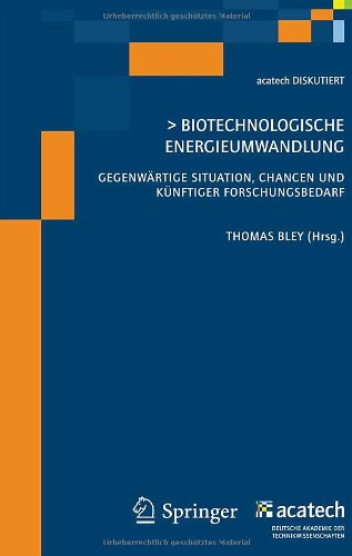 Biotechnologische Energieumwandlung: Gegenwärtige Situation, Chancen und künftiger Forschungsbedarf (acatech DISKUTIERT) (German Edition)