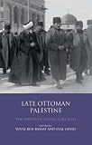 Late Ottoman Palestine : the period of Young Turk rule