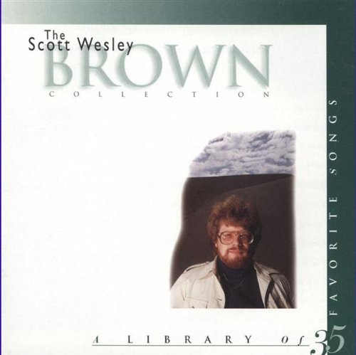 Scott Wesley Brown - The Scott Wesley Brown Collection: A Library Of 35 Favorite Songs - Zortam Music