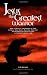 Jesus the Greatest Warrior: How to Enlist the Power of God to Heal Your Hurt, Restore Your Joy, and Guarantee Your Victory in the Battles of Life