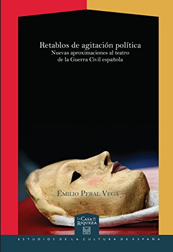 Retablos de agitación política.: Nuevas aproximaciones al teatro de la Guerra Civil española. (La Casa de la Riqueza. Estudios de la Cultura de España nº 25) (Spanish Edition)