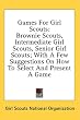 Games For Girl Scouts: Brownie Scouts, Intermediate Girl Scouts, Senior Girl Scouts; With A Few Suggestions On How To Select And Present A Game