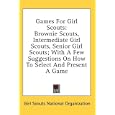 Games For Girl Scouts: Brownie Scouts, Intermediate Girl Scouts, Senior Girl Scouts; With... by Girls