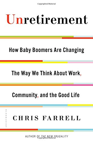 Unretirement: How Baby Boomers are Changing the Way We Think About Work, Community, and the Good Life