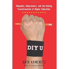 DIY U: Edupunks, Edupreneurs and the Coming Transformation of Higher Education