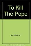 To kill the Pope