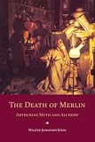The Death of Merlin: Arthurian Myth and Alchemy