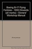 Boeing B-17 Flying Fortress : owner's workshop manual, 1935 onwards (all marks)