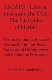ESCAPE - Liberia, Africa and the USA:: The Surrender of Harbel - War, Accommodation, and Reconciliation for Peace, Agricultural Development and Economic Prosperity