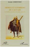 Armes et Guerriers du Caucase les Traditions Guerrieres des Peuples Caucasiens