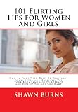 101 Flirting Tips for Women and Girls: How to Flirt With Guys, Be Confident Around Men and Carefully Use Your Body Language to Attract and Pick Up the Guy You Want