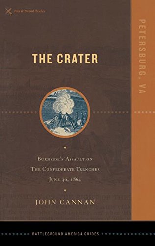 The Crater: Burnside's Assault on the Confederate Trenches June 30, 1864 (Battleground America)