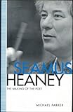 Seamus Heaney : the making of the poet