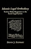 Islamic Legal Orthodoxy: Twelver Shiite Responses to the Sunni Legal System Devin J Stewart