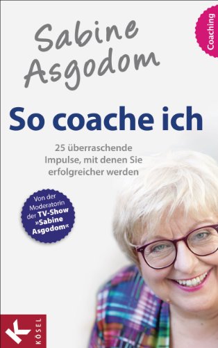 Sabine Asgodom - So coache ich: 25 überraschende Impulse, mit denen Sie erfolgreicher werden (German Edition)