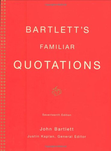 Bartlett's Familiar Quotations: A Collection of Passages - Phrases - and Proverbs Traced to Their Sources in Ancient and Modern Literature (17th Edition)