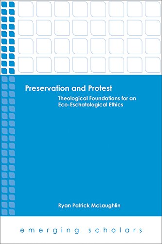 Preservation and Protest: Theological Foundations for an Eco-Eschatological Ethics (Emerging Scholars)