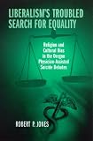 cover of Liberalism's Troubled Search for Equality: Religion and Cultural Bias in the Oregon Physician-Assisted Suicide Debates