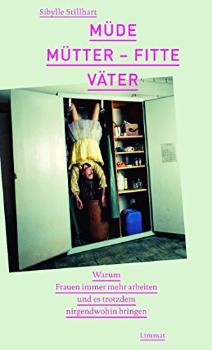 Müde Mütter - fitte Väter: Warum Frauen immer mehr arbeiten und es trotzdem nirgendwohin bringen (German Edition)