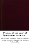 Practice of the Court of Referees on private bills in Parliament: with rep