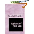Wolves of the Sea: Being a Tale of the Colonies from the Manuscript of One Geoffry Carlyle, Seaman, Narrating Certain... by Randall Parrish