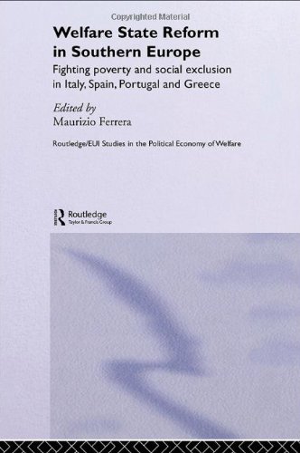 Welfare State Reform in Southern Europe: Fighting Poverty and Social Exclusion in Greece, Italy, Spain and Portugal (Routledge Studies in the Political Economy of the Welfare State)