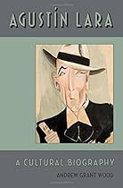 Agustin Lara: A Cultural Biography (Currents in Latin American and Iberian Music) Agustin Lara: A Cultural Biography (Currents in Latin American and Iberian Music)