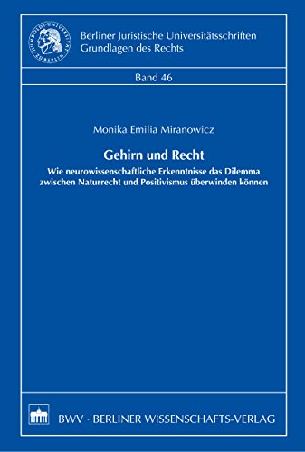 Gehirn und Recht: Wie neurowissenschaftliche Erkenntnisse das Dilemma zwischen Naturrecht und Positivismus überwinden können (German Edition)