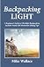 Backpacking Light: A Beginner's Guide to Ultralight Backpacking (Includes Nearly 200 Minimalist Hiking Tips)