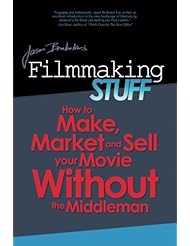 Filmmaking Stuff: How to Make, Market and Sell Your Movie without the Middle-Man