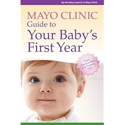 Mayo Clinic Guide to Your Baby's First Year: From Doctors Who Are Parents, Too!