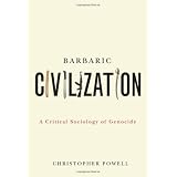 Barbaric Civilization: A Critical Sociology of Genocideby Christopher Powell