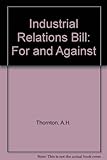 The Industrial Relations Bill: for and against