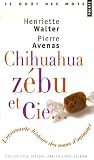 Chihuahua, zébu&Cie : L'étonnante histoire des noms d'animaux par Henriette Walter Chihuahua, zébu&Cie : L'étonnante histoire des noms d'animaux par Walter