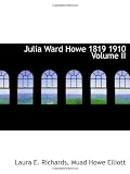 Julia Ward Howe 1819 1910 Volume II