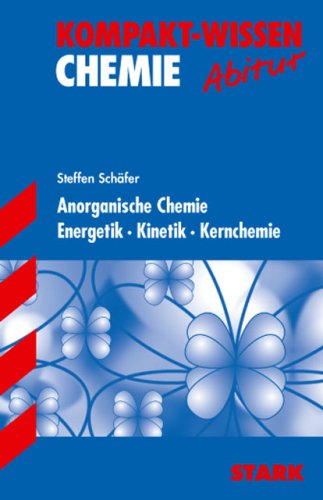 Kompakt-Wissen Gymnasium/Gesamtschule  Abitur Chemie/Anorganische Chemie: Anorganische Chemie, Energetik, Kinetik, Kernchemie