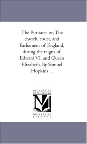 City Travel Guides Discounted  Books : The Puritans: Or, the Church, Court, and Parliament of England, During the Reigns of Edward Vi. and Queen Elizabeth. by Samuel Hopkins Avol. 3