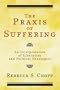 The Praxis of Suffering: An Interpretation of Liberation and Political Theologies
