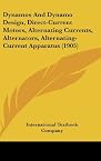 Dynamos And Dynamo Design, Direct-Current Motors, Alternating Currents, Alternators, Alternating-Current Apparatus (1905)