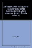 American attitudes toward health maintenance organizations : a survey of the public, HMO members and potential members nationwide
