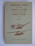General view of the agriculture of the County of Worcester; with observations on the means of its improvement : a reprint of the work drawn up for the consideration of the Board of Agriculture and Int