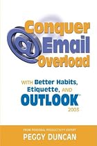 Outlook 2003 Conquer Email Overload with Better Habits, Etiquette and Outlook 2003