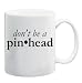 DON'T BE A PINHEAD Mug Coffee Cup 11 oz