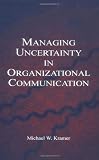 Managing Uncertainty in Organizational Communication (Routledge Communication Series)