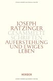 Produkt-Bild: Joseph Ratzinger - Gesammelte Schriften: Auferstehung und Ewiges Leben: Beitr&auml;ge zur Eschatologie und zur Theologie der Hoffnung: Bd 10