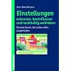 Einstellungen erkennen, beeinflussen und nachhaltig verändern: Von der Kunst, das Leben aktiv zu gestalten Einstellungen erkennen, beeinflussen und nachhaltig verändern: Von der Kunst, das Leben aktiv zu gestalten